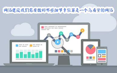 网站建设我们需要做好哪些细节才能算是一个高质量的网站